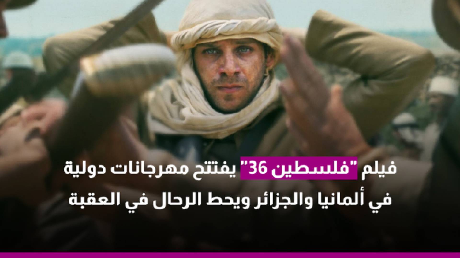 فيلم "فلسطين 36" يفتتح مهرجانات دولية في ألمانيا والجزائر ويحط الرحال في العقبة
